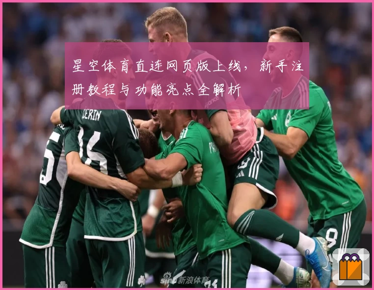 星空体育直连网页版上线，新手注册教程与功能亮点全解析