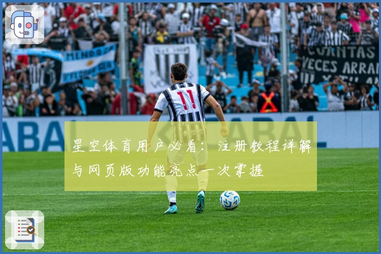 星空体育用户必看：注册教程详解与网页版功能亮点一次掌握