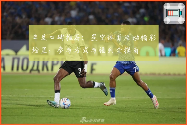 年度口碑推荐：星空体育活动精彩纷呈，参与方式与福利全指南